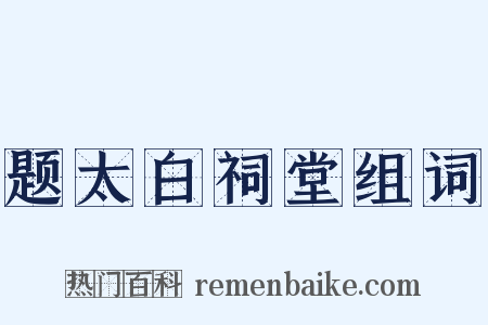 题太白祠堂组词是什么意思的图片